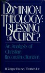 Dominion Theology: Blessing or Curse? An Analysis of Christian Reconstructionism - H. Wayne House, Thomas Ice