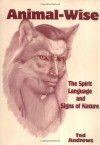 Animal-Wise: The Spirit Language and Signs of Nature - Ted Andrews