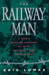 The Railway Man: A POW's Searing Account of War, Brutality and Forgiveness - Eric Lomax