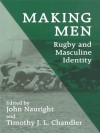 Making Men: Rugby and Masculine Identity (Sport in the Global Society) - Timothy J.L. Chandler, John Nauright