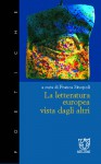 La letteratura europea vista dagli altri - Franca Sinopoli