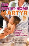 The Stay-at-Home Martyr: A Survival Guide for Having a Life Outside Your Kids - Joanne Kimes