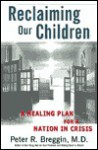 Reclaiming Our Children: A Healing Plan For A Nation In Crisis - Peter R. Breggin