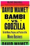 Bambi vs. Godzilla: On the Nature, Purpose, and Practice of the Movie Business - David Mamet