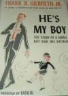 He's my boy the story of a small boy and his father - Frank B. Gilbreth Jr.