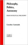 Philosophy, Politics, Autonomy: Essays in Political Philosophy - Cornelius Castoriadis