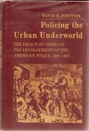 Policing the urban underworld: The impact of crime on the development of the American police, 1800-1887 - David R. Johnson