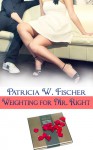 Weighting for Mr. Right - Patricia W. Fischer