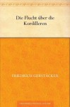 Die Flucht über die Kordilleren (German Edition) - Friedrich Gerstäcker