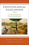 Postcolonial Ecologies: Literatures of the Environment - Elizabeth DeLoughrey, George B. Handley