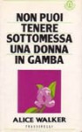 Non puoi tenere sottomessa una donna in gamba - Alice Walker, Roberta Rambelli