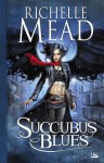 Succubus Blues - Richelle Mead, Benoît Domis