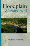 Floodplain Management: A New Approach for a New Era - Bob Freitag, Susan Bolton, Frank Westerlund, Julie Clark