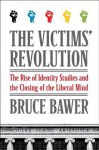 The Victims' Revolution: The Rise of Identity Studies and the Closing of the Liberal Mind - Bruce Bawer