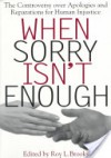 When Sorry Isn't Enough: The Controversy Over Apologies and Reparations for Human Injustice (Critical America (New York University Paperback)) - Roy L. Brooks