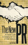 The New PR: An Insider's Guide to Changing the Face of Public Relations - Phil Hall