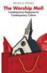 The Worship Mall: Contemporary Responses to Contemporary Culture - Bryan D. Spinks