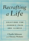 Recrafting a Life: Coping with Chronic Illness and Pain - Charles Johnson, Denise Webster