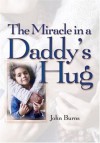 The Miracle in a Daddy's Hug - John Burns