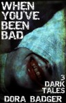 When You've Been Bad: Three Dark Tales - Dora Badger