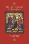 The Old Testament in Byzantium - Paul Magdalino, Robert S. Nelson, Nicholas de Lange, James Miller