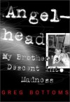 Angelhead: My Brother's Descent into Madness - Greg Bottoms