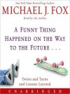 A Funny Thing Happened on the Way to the Future: Twists and Turns and Lessons Learned (Audio) - Michael J. Fox