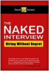 The Naked Interview: Hiring Without Regret - David Jensen