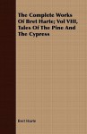 The Complete Works of Bret Harte; Vol VIII, Tales of the Pine and the Cypress - Bret Harte