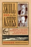 Skull in the Ashes: Murder, a Gold Rush Manhunt, and the Birth of Circumstantial Evidence in America - Peter Kaufman