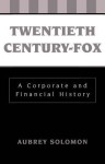 Twentieth Century-Fox: A Corporate and Financial History - Aubrey Solomon