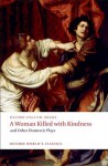 A Woman Killed with Kindness and Other Domestic Plays (Oxford World's Classics) - Thomas Heywood, Thomas Dekker, William Rowley