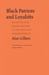 Black Patriots and Loyalists: Fighting for Emancipation in the War for Independence - Alan Gilbert