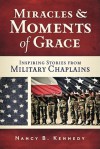 Miracles and Moments of Grace: Inspiring Stories from Military Chaplains - Nancy B. Kennedy