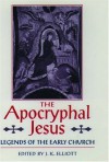 The Apocryphal Jesus: Legends of the Early Church - J.K. Elliott