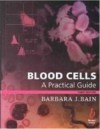 Blood Cells: A Practical Guide - Barbara J. Bain