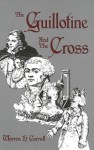 Guillotine & The Cross - Warren H. Carroll