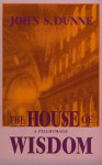 The House of Wisdom: A Pilgrimage - John S. Dunne, Regis A. Duffy