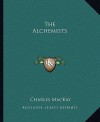 The Alchemists - Charles MacKay