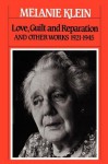 Love, Guilt and Reparation: And Other Works 1921-1945 (The Writings of Melanie Klein, Volume 1) - Melanie Klein, Malanie Klein