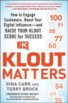 Klout Matters: How to Engage Customers, Boost Your Digital Influence--And Raise Your Klout Score for Success - Gina Carr, Terry Brock