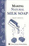 Making Natural Milk Soap: Storey's Country Wisdom Bulletin A-199 - Casey Makela