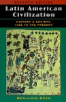 Latin American Civilization: History And Society, 1492 To The Present, Seventh Edition - Benjamin Keen, Benjamin Keen