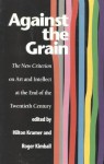 Against the Grain: The New Criterion on Art and Intellect at the End of the Twentieth Century - Hilton Kramer