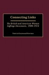 Connecting Links: The British and American Woman Suffrage Movements, 1900-1914 - Patricia Greenwood Harrison