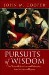 Pursuits of Wisdom: Six Ways of Life in Ancient Philosophy from Socrates to Plotinus - John M. Cooper