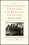 The Eighteenth-Century Campaign to Avoid Disease - James C. Riley