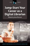 Jump-Start Your Career as a Digital Librarian: A Lita Guide - Jane D Monson