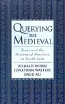 Querying the Medieval: Texts and the History of Practices in South Asia - Ronald B. Inden, Daud Ali