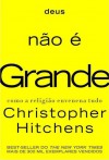 Deus não é Grande: como a religião envenena tudo - Christopher Hitchens, Alexandre Martins